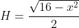 H=\frac{\sqrt{16- x^2}}{2}